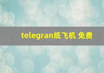 telegran纸飞机 免费